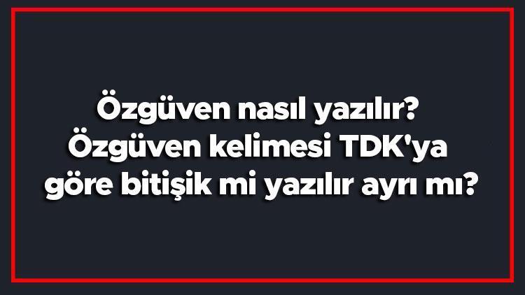 Özgüven nasıl yazılır Özgüven kelimesi TDKya göre bitişik mi yazılır ayrı mı