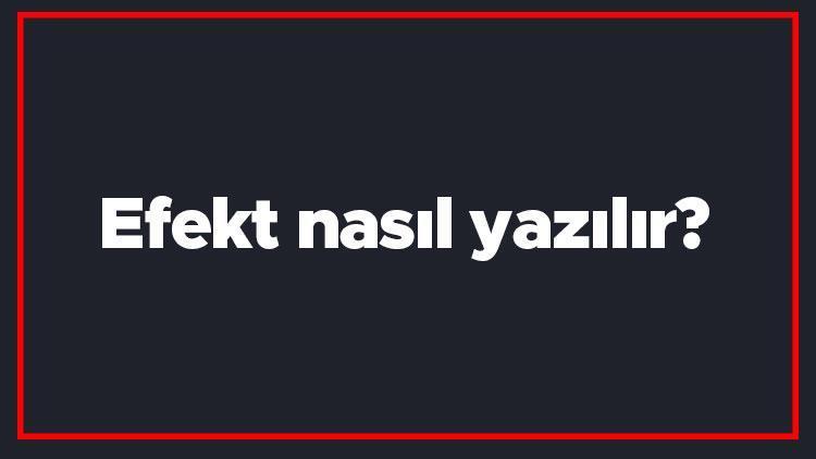 Efekt nasıl yazılır Efekt kelimesinin TDKya göre doğru yazılışı..