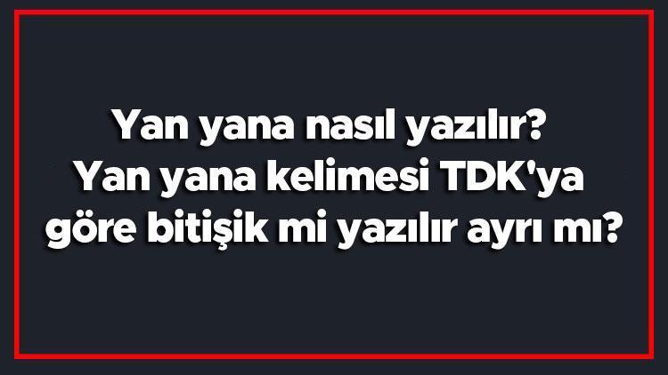 Yan yana nasıl yazılır Yan yana kelimesi TDKya göre bitişik mi yazılır ayrı mı