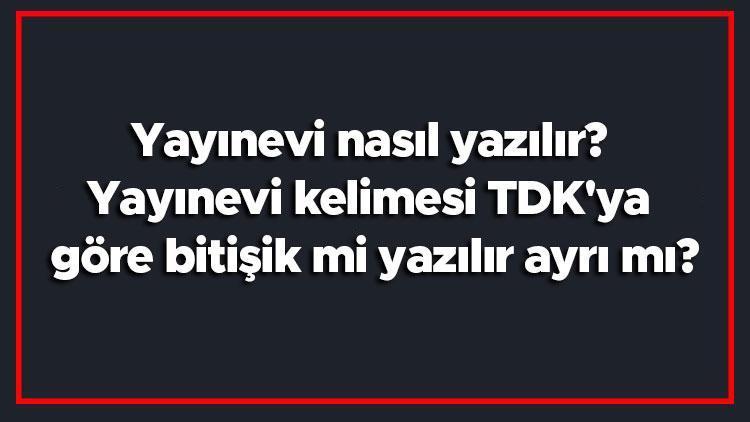 Yayınevi nasıl yazılır Yayınevi kelimesi TDKya göre bitişik mi yazılır ayrı mı