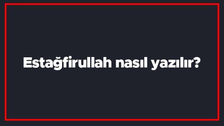 Estağfirullah nasıl yazılır Estağfirullah kelimesi TDKya göre bitişik mi yazılır ayrı mı