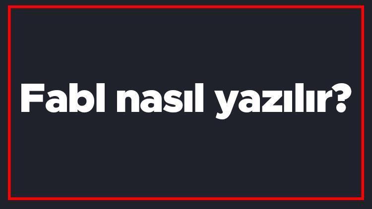 Fabl nasıl yazılır Fabl kelimesinin TDKya göre doğru yazılışı..