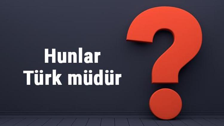 Hunlar Türk müdür Asya ve Arupa Hun Devleti Türk devletleri midir