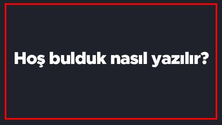 Hoş bulduk nasıl yazılır Hoş bulduk kelimesi TDKya göre bitişik mi yazılır ayrı mı