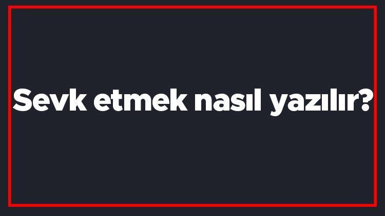 Sevk etmek nasıl yazılır Sevk etmek kelimesi TDKya göre bitişik mi yazılır ayrı mı