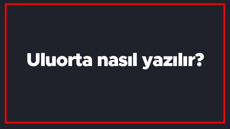 Uluorta nasıl yazılır Uluorta kelimesi TDKya göre bitişik mi yazılır ayrı mı