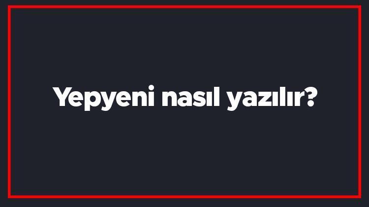 Yepyeni nasıl yazılır Yepyeni kelimesi TDKya göre bitişik mi yazılır ayrı mı