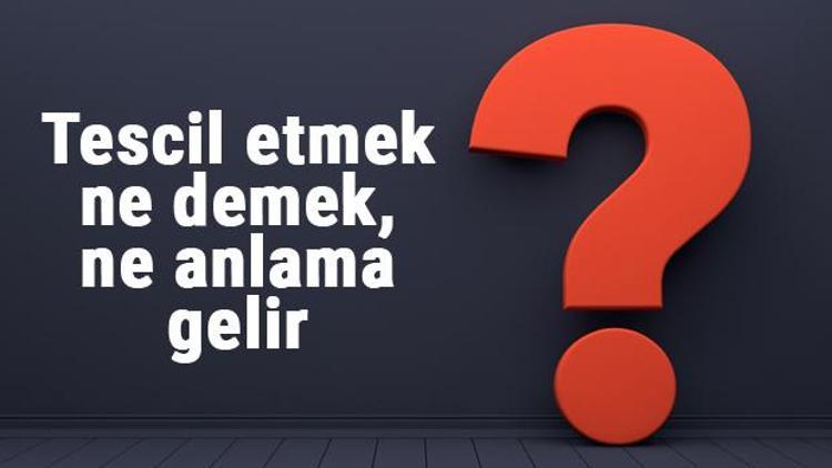 Tescil etmek ne demek, ne anlama gelir Tescil etmek bitişik mi yazılır, ayrı mı TDK sözlük anlamı