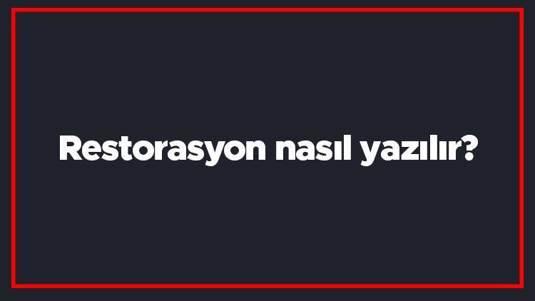 Restorasyon nasıl yazılır Restorasyon kelimesinin TDKya göre doğru yazılışı..