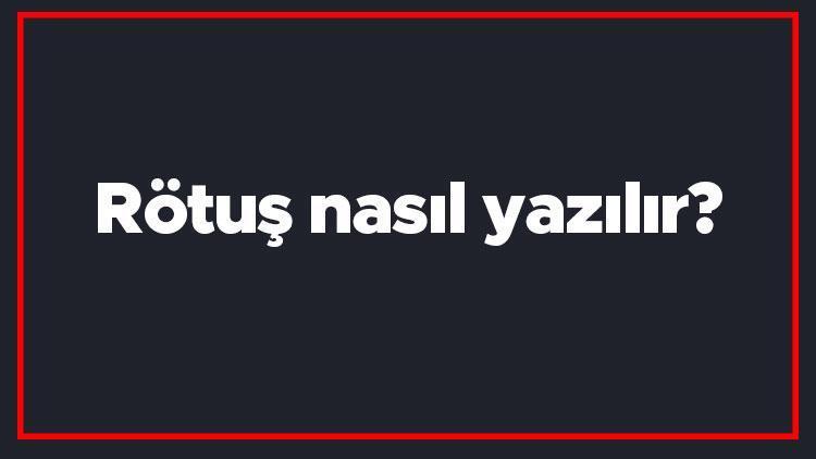 Rötuş nasıl yazılır Rötuş kelimesinin TDKya göre doğru yazılışı..