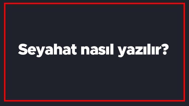 Seyahat nasıl yazılır Seyahat kelimesinin TDKya göre doğru yazılışı..