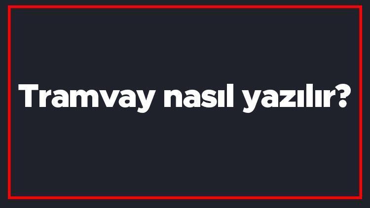 Tramvay nasıl yazılır Tramvay kelimesinin TDKya göre doğru yazılışı..