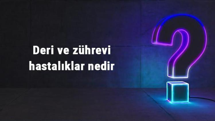 Deri ve zührevi hastalıklar nedir ve hangi hastalıklara bakar Deri ve zührevi hastalıklar hangi bölüm