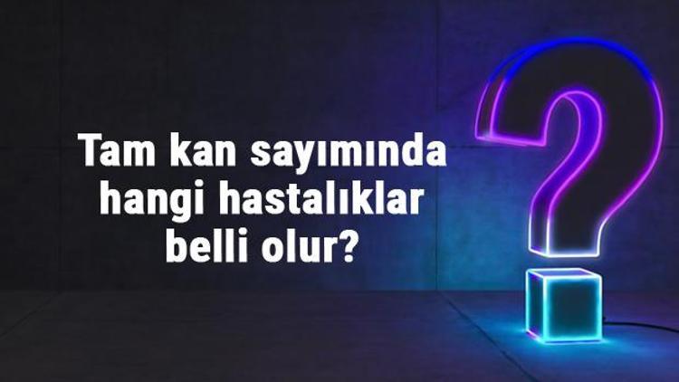 Tam kan sayımında hangi hastalıklar belli olur ve kanser çıkar mı