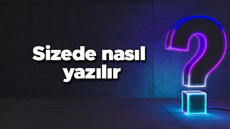 Sizede nasıl yazılır Sizede kelimesinin TDKya göre doğru yazılışı