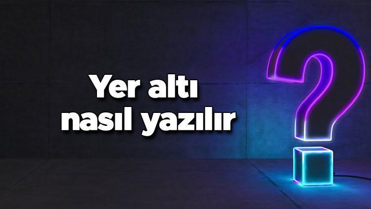 Yer altı nasıl yazılır Yer altı kelimesi TDKya göre bitişik mi yazılır, ayrı mı