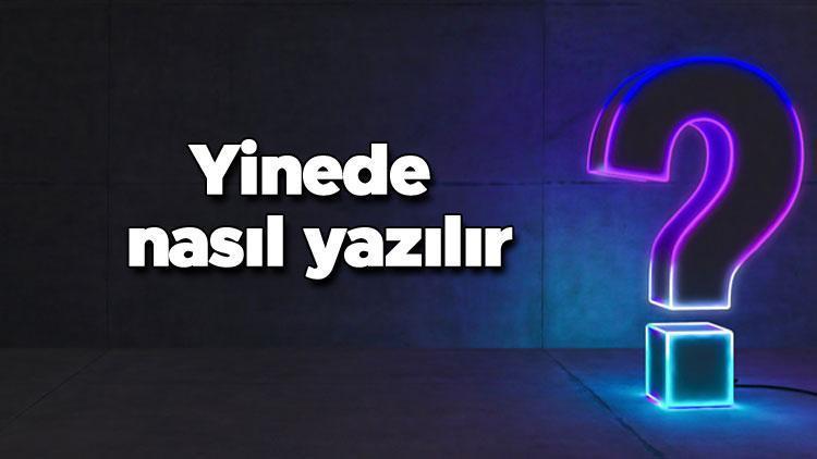 Yinede nasıl yazılır Yinede kelimesinin TDKya göre doğru yazılışı