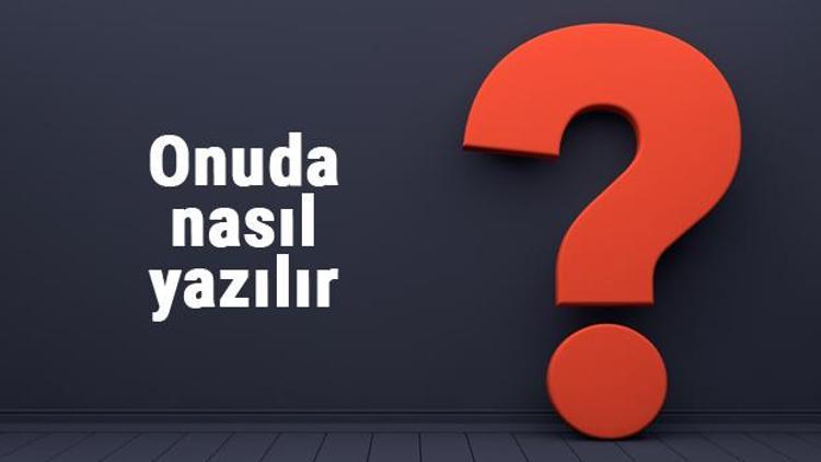 Onuda nasıl yazılır onuda kelimesinin TDKya göre doğru yazılışı