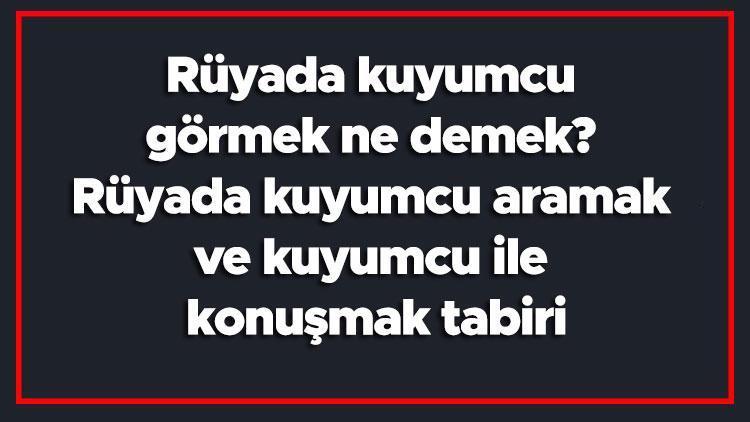 Rüyada kuyumcu görmek ne demek? Rüyada kuyumcu aramak ve kuyumcu ile konuşmak tabiri