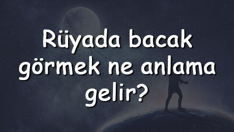 Rüyada bacak görmek ne anlama gelir? Rüyada bacak kesilmesi, kırılması ve kopması tabiri