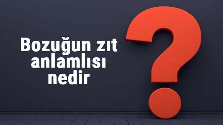 Bozuğun zıt anlamlısı nedir Bozuk kelimesi ve sözcüğünün zıt anlamlıları