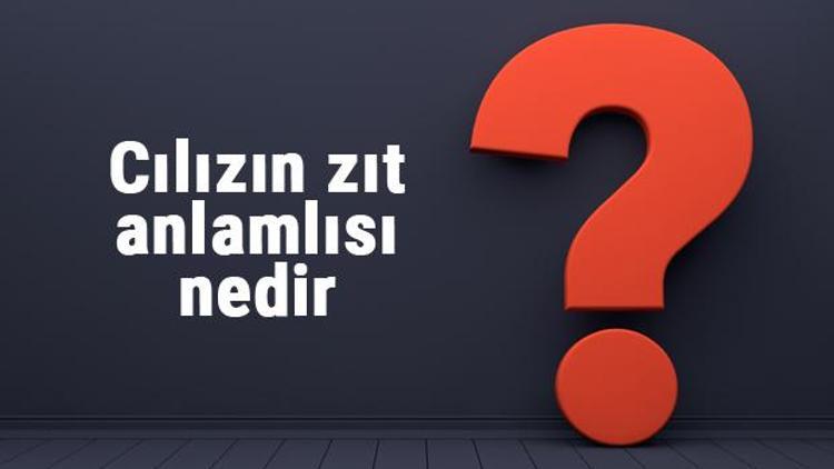 Cılızın zıt anlamlısı nedir Cılız kelimesi ve sözcüğünün zıt anlamlıları