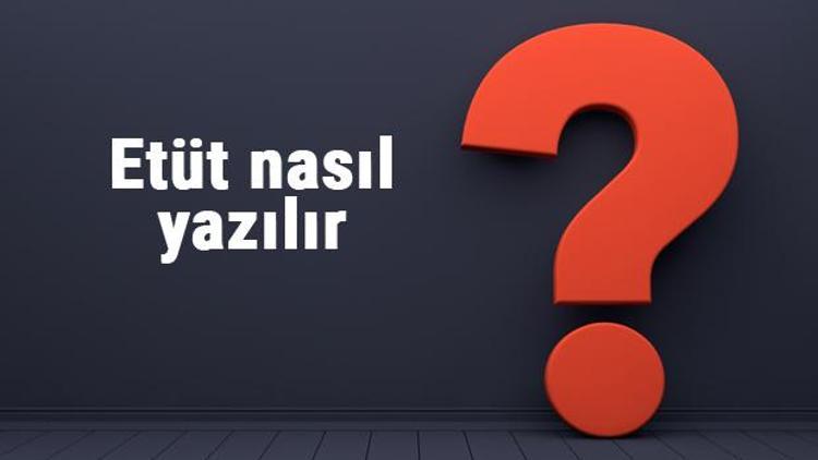 Etüt nasıl yazılır Etüt kelimesinin TDKya göre doğru yazılışı