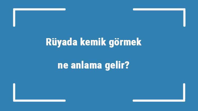 Rüyada kemik görmek ne anlama gelir Rüyada kemik kaynatmak, yemek ve kırmak tabiri