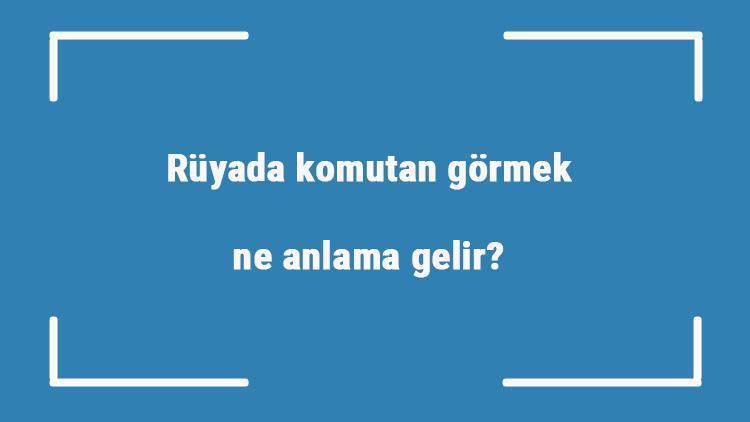 Rüyada komutan görmek ne anlama gelir? Rüyada komutan ile konuşmak ve tartışmak tabiri