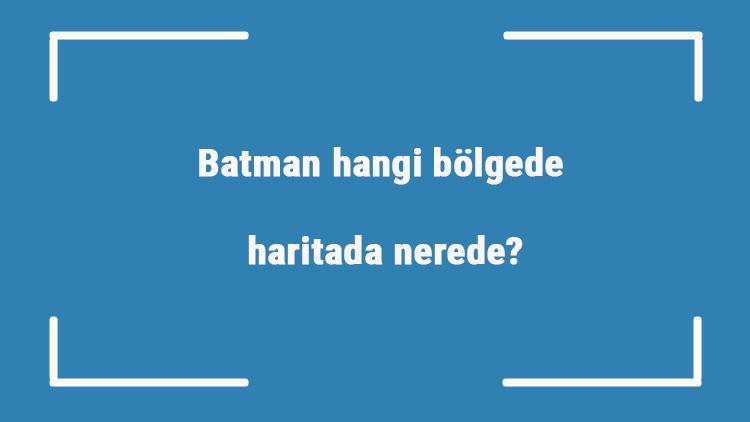 Batman hangi bölgede, haritada nerede batman ilçeleri, haritası, nüfusu ve iklimi