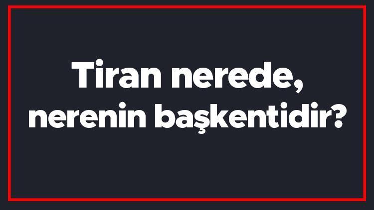 Tiran nerede, nerenin başkentidir Tiran Nasıl Bir Yer, Nesi Meşhur Gezilecek Yerler