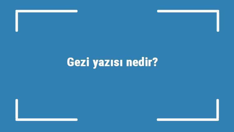 Gezi yazısı nedir Özellikleri nelerdir Gezi yazısı nasıl yazılır