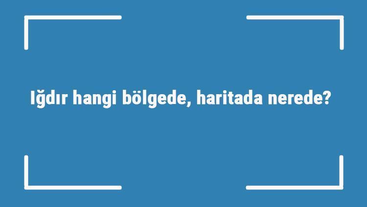 Iğdır hangi bölgede, haritada nerede Iğdır ilçeleri, haritası, nüfusu ve iklimi