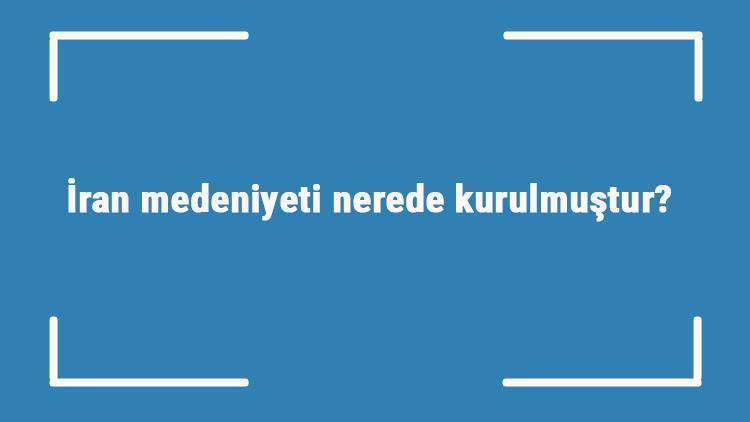 İran medeniyeti nerede kurulmuştur Özellikleri nelerdir İran uygarlığının felsefeye etkileri