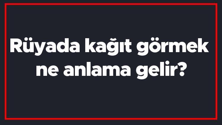 Rüyada kağıt görmek ne anlama gelir? Rüyada kağıt almak, atmak, saymak ve yırtmak tabiri