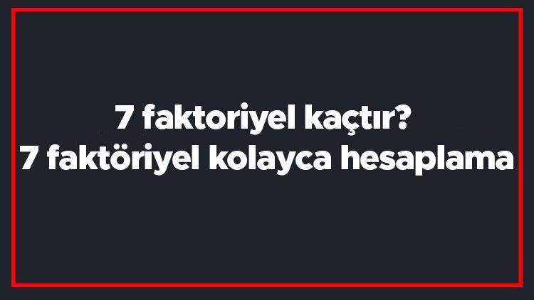 7 faktoriyel kaçtır 7 faktöriyel kolayca hesaplama