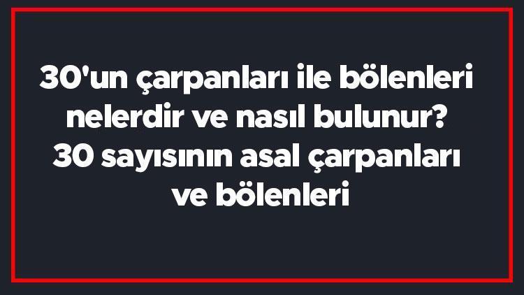 30un çarpanları ile bölenleri nelerdir ve nasıl bulunur 30 sayısının asal çarpanları ve bölenleri