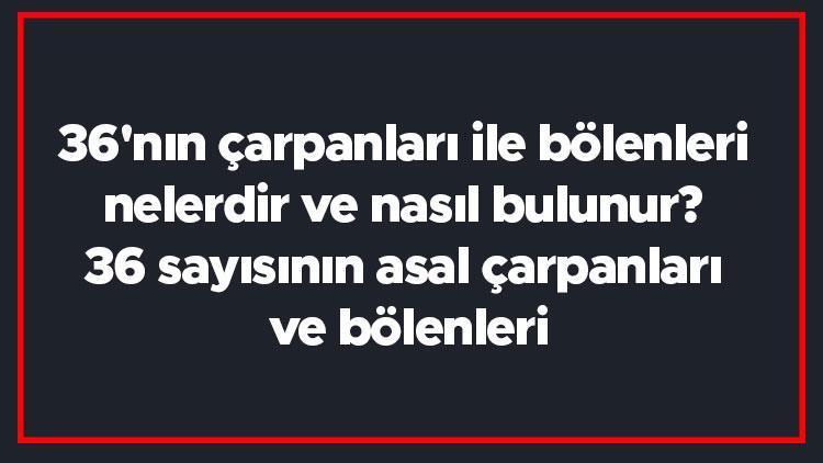 36nın çarpanları ile bölenleri nelerdir ve nasıl bulunur 36 sayısının asal çarpanları ve bölenleri