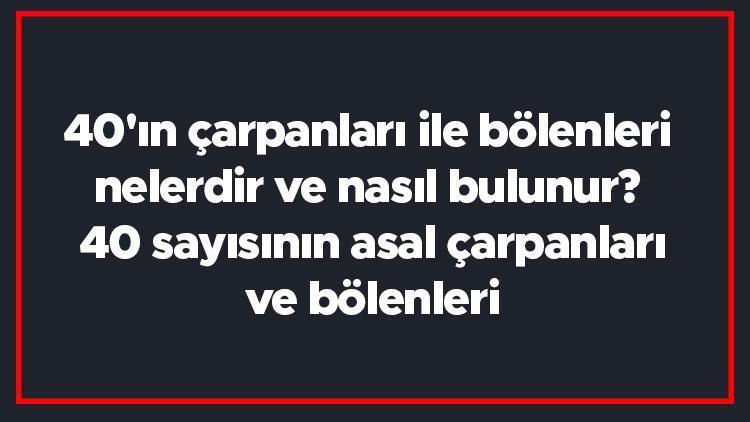 40ın çarpanları ile bölenleri nelerdir ve nasıl bulunur 40 sayısının asal çarpanları ve bölenleri