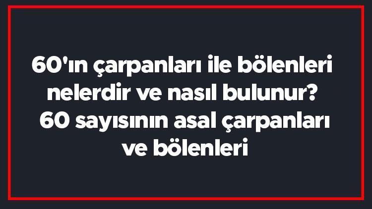 60ın çarpanları ile bölenleri nelerdir ve nasıl bulunur 60 sayısının asal çarpanları ve bölenleri