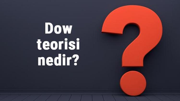 Dow teorisi nedir Dow teorisi örnekleri ve eksiklikleri hakkında bilgiler