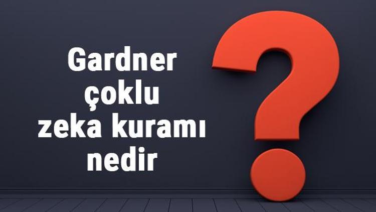 Gardner çoklu zeka kuramı nedir ve özellikler nelerdir Çoklu zeka kuramı alanları ve zeka türleri