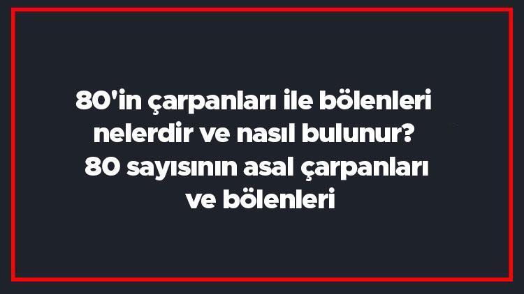 80in çarpanları ile bölenleri nelerdir ve nasıl bulunur 80 sayısının asal çarpanları ve bölenleri