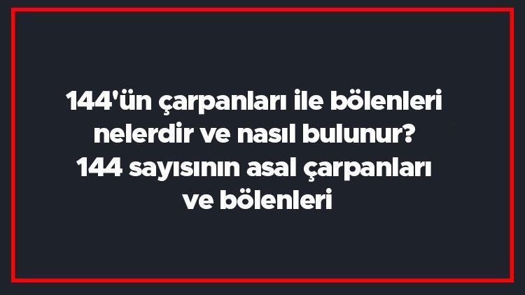 144ün çarpanları ile bölenleri nelerdir ve nasıl bulunur 144 sayısının asal çarpanları ve bölenleri