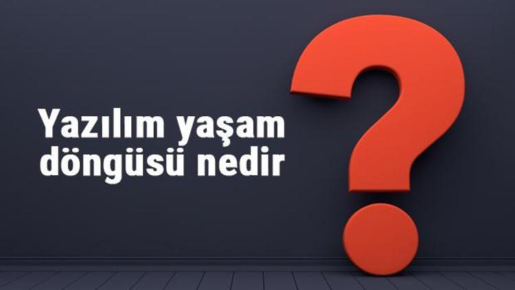 Yazılım yaşam döngüsü nedir ve aşamaları nelerdir Yazılım yaşam döngüsünün temel adımları