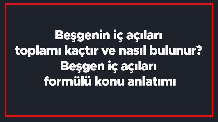 Beşgenin iç açıları toplamı kaçtır ve nasıl bulunur Beşgen iç açıları formülü konu anlatımı