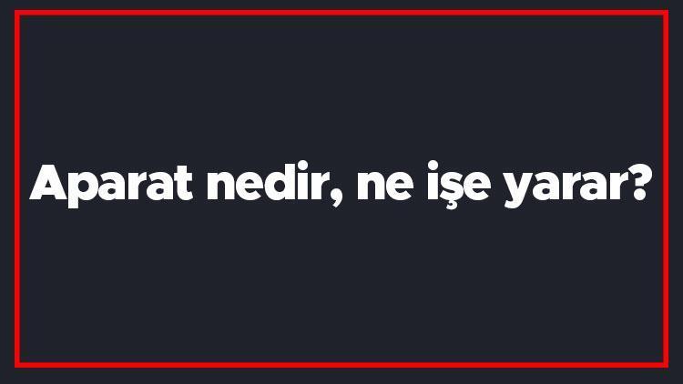 Aparat nedir, ne işe yarar Aparat kelimesinin TDK sözlük anlamı