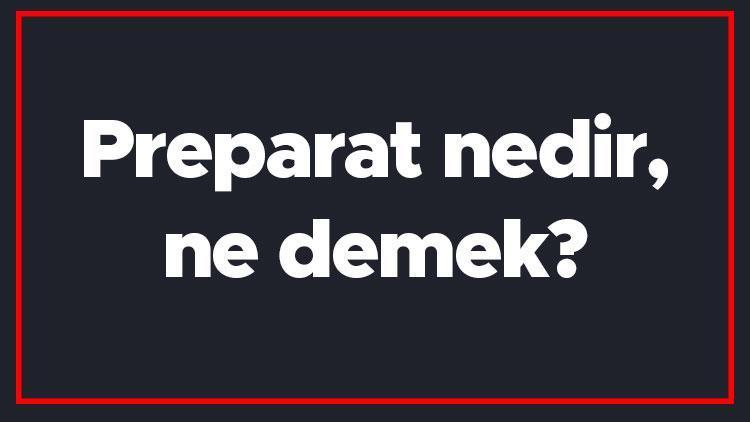 Preparat nedir, ne demek Preparat kelimesi TDK sözlükte ne anlama gelir