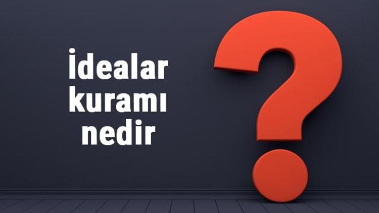 İdealar kuramı nedir ve özellikleri nelerdir İdealar kuramının kurucusu olan filozof kimdir ve özellikleri