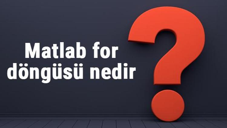 Matlab for döngüsü nedir ve ne işe yarar Matlab for döngüsü kullanımı ve örnekleri